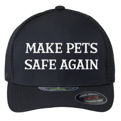 Make Pets Safe Again TheyRe Eating The Pets Dogs Cats Flexfit Unipanel Trucker Cap