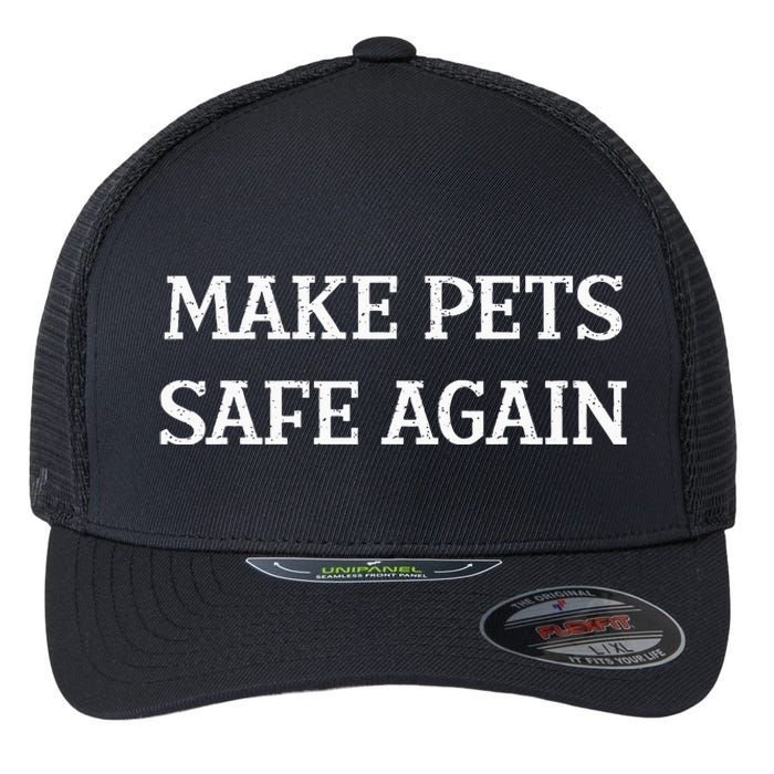 Make Pets Safe Again TheyRe Eating The Pets Dogs Cats Flexfit Unipanel Trucker Cap