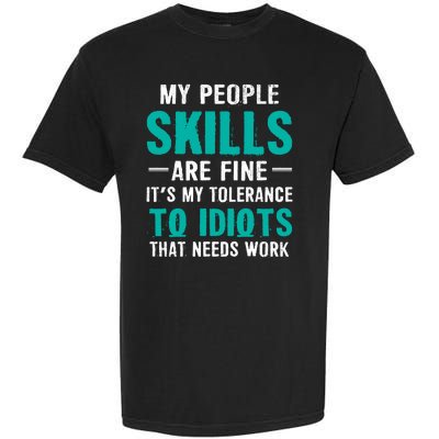 My People Skills Are Just Fine Its My Tolerance To Idiots That Needs Work Garment-Dyed Heavyweight T-Shirt