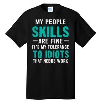 My People Skills Are Just Fine Its My Tolerance To Idiots That Needs Work Tall T-Shirt