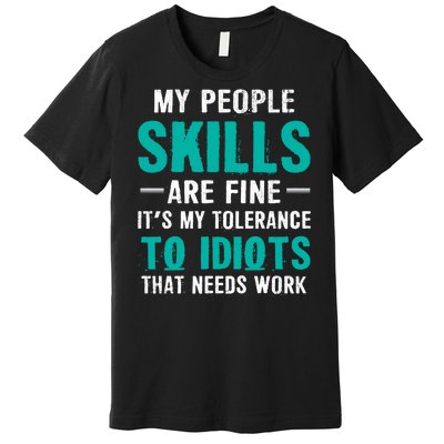 My People Skills Are Just Fine Its My Tolerance To Idiots That Needs Work Premium T-Shirt