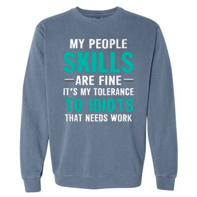 My People Skills Are Just Fine Its My Tolerance To Idiots That Needs Work Garment-Dyed Sweatshirt