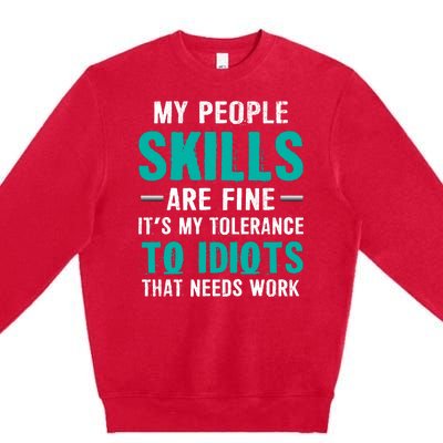 My People Skills Are Just Fine Its My Tolerance To Idiots That Needs Work Premium Crewneck Sweatshirt