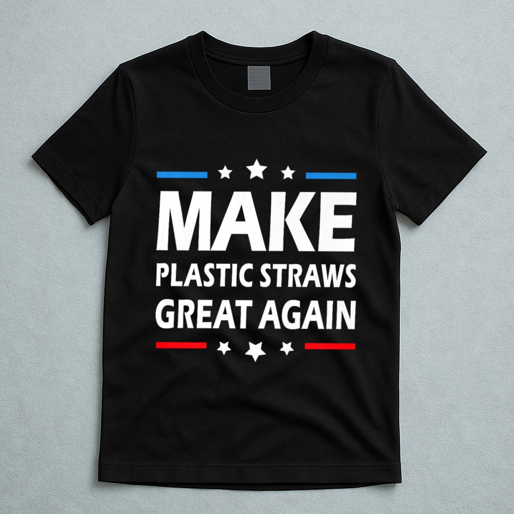 Make Plastic Straws Great Again Trump End Of Paper Straws T-Shirt