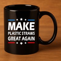 Make Plastic Straws Great Again Trump End Of Paper Straws 11oz C Handle Ceramic Mug