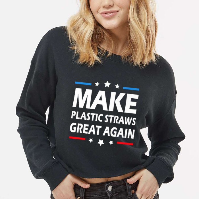 Make Plastic Straws Great Again Trump End Of Paper Straws Cropped Pullover Crew