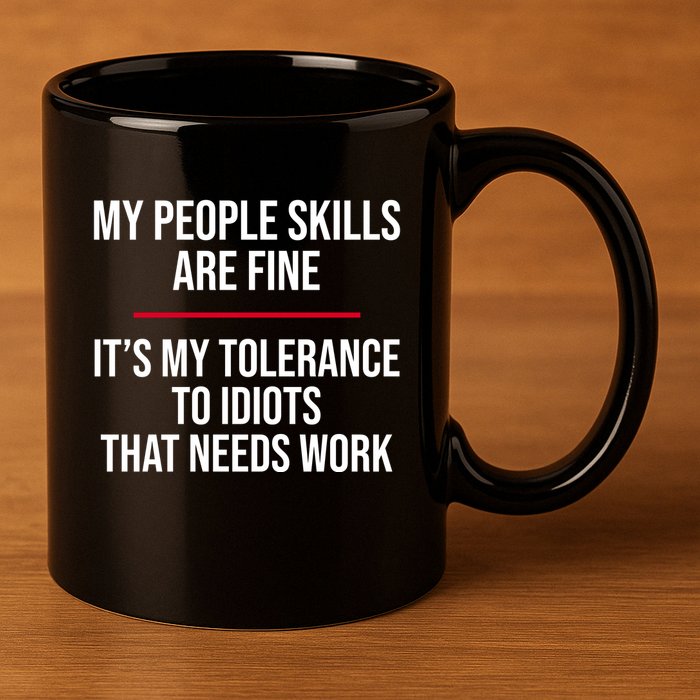My People Skills Are Just Fine It's My Tolerance To Idiots That Needs Work 11oz C Handle Ceramic Mug
