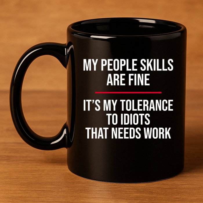 My People Skills Are Just Fine It's My Tolerance To Idiots That Needs Work 11oz C Handle Ceramic Mug