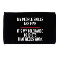 My People Skills Are Just Fine It's My Tolerance To Idiots That Needs Work Microfiber Hand Towel