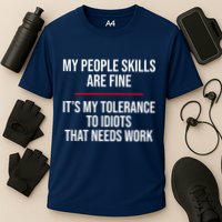 My People Skills Are Just Fine It's My Tolerance To Idiots That Needs Work Performance Shirt