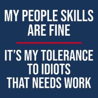 My People Skills Are Just Fine It's My Tolerance To Idiots That Needs Work Sweatshirt