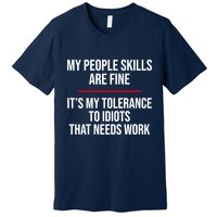 My People Skills Are Just Fine It's My Tolerance To Idiots That Needs Work Premium T-Shirt