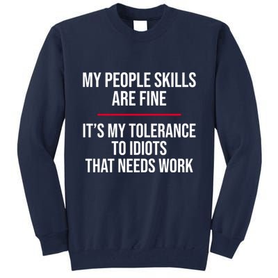 My People Skills Are Just Fine It's My Tolerance To Idiots That Needs Work Tall Sweatshirt