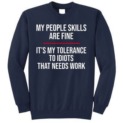 My People Skills Are Just Fine It's My Tolerance To Idiots That Needs Work Tall Sweatshirt