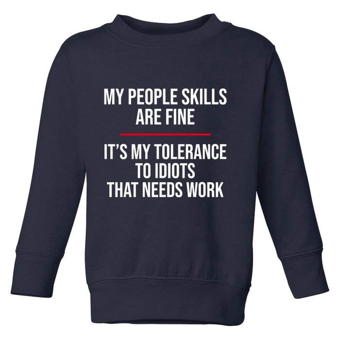 My People Skills Are Just Fine It's My Tolerance To Idiots That Needs Work Toddler Sweatshirt