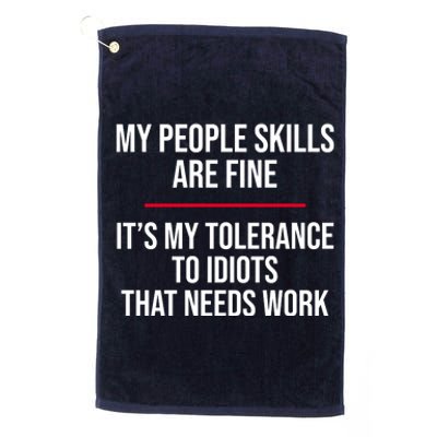 My People Skills Are Just Fine It's My Tolerance To Idiots That Needs Work Platinum Collection Golf Towel