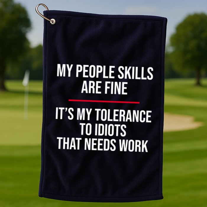My People Skills Are Just Fine It's My Tolerance To Idiots That Needs Work Golf Towel