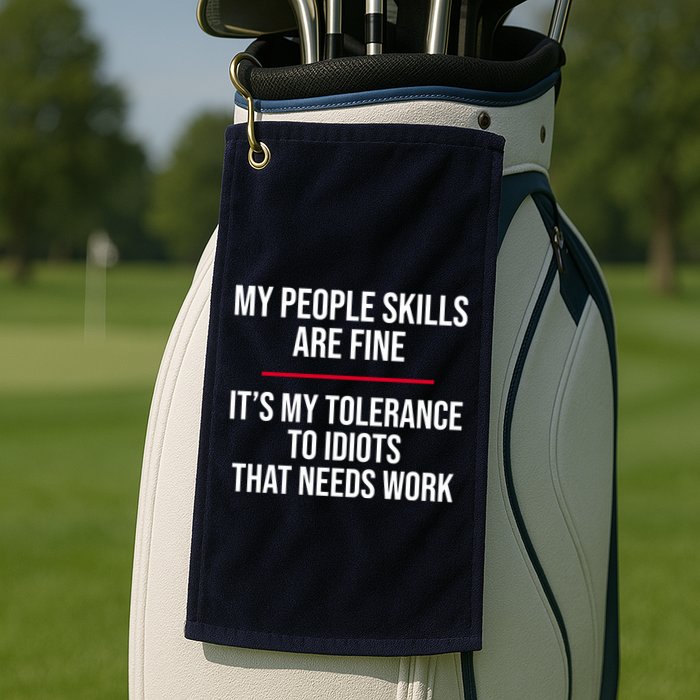 My People Skills Are Just Fine It's My Tolerance To Idiots That Needs Work Golf Towel