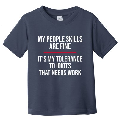 My People Skills Are Just Fine It's My Tolerance To Idiots That Needs Work Toddler T-Shirt