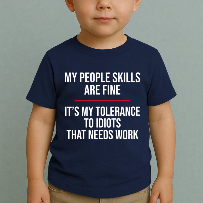 My People Skills Are Just Fine It's My Tolerance To Idiots That Needs Work Toddler T-Shirt
