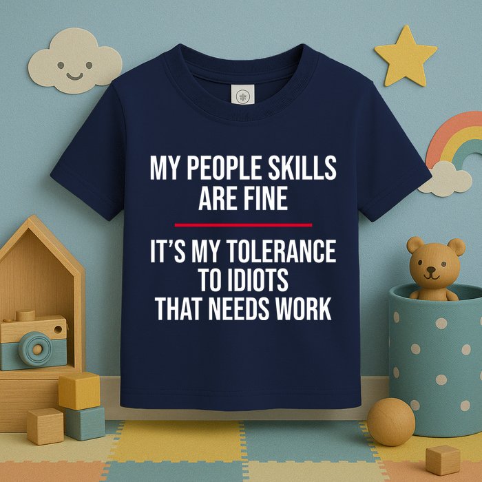 My People Skills Are Just Fine It's My Tolerance To Idiots That Needs Work Toddler T-Shirt