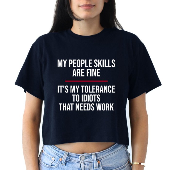 My People Skills Are Just Fine It's My Tolerance To Idiots That Needs Work Crop Top