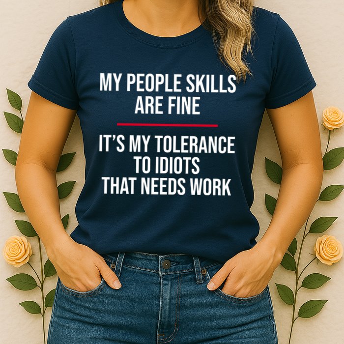 My People Skills Are Just Fine It's My Tolerance To Idiots That Needs Work Womens T-Shirt