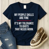 My People Skills Are Just Fine It's My Tolerance To Idiots That Needs Work Womens T-Shirt