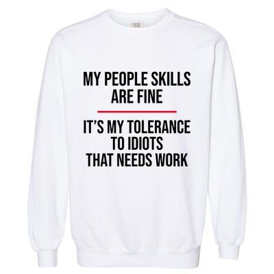 My People Skills Are Just Fine It's My Tolerance To Idiots That Needs Work Garment-Dyed Sweatshirt