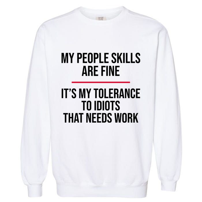 My People Skills Are Just Fine It's My Tolerance To Idiots That Needs Work Garment-Dyed Sweatshirt
