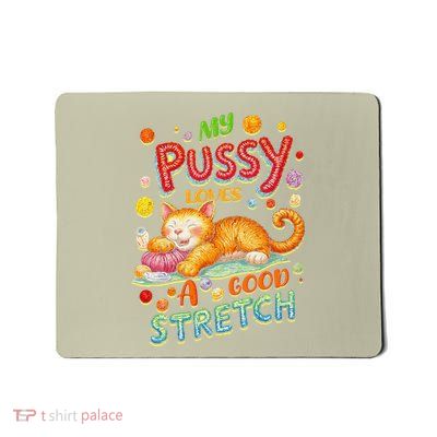 My P S Sy Loves A Good Stretch Inappropriate Adult Humor Cat Mousepad