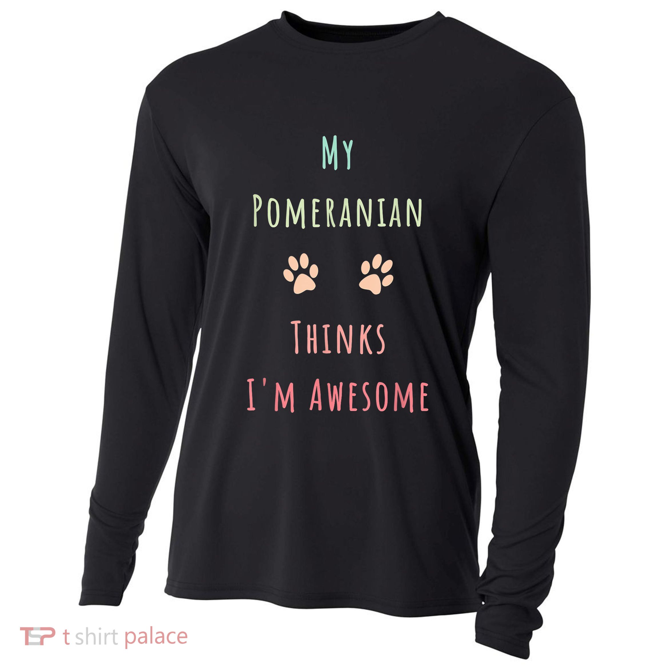 My Pomeranian Thinks IM Awesome Funny Dog Lover Pet Owner Cooling Performance Long Sleeve Crew