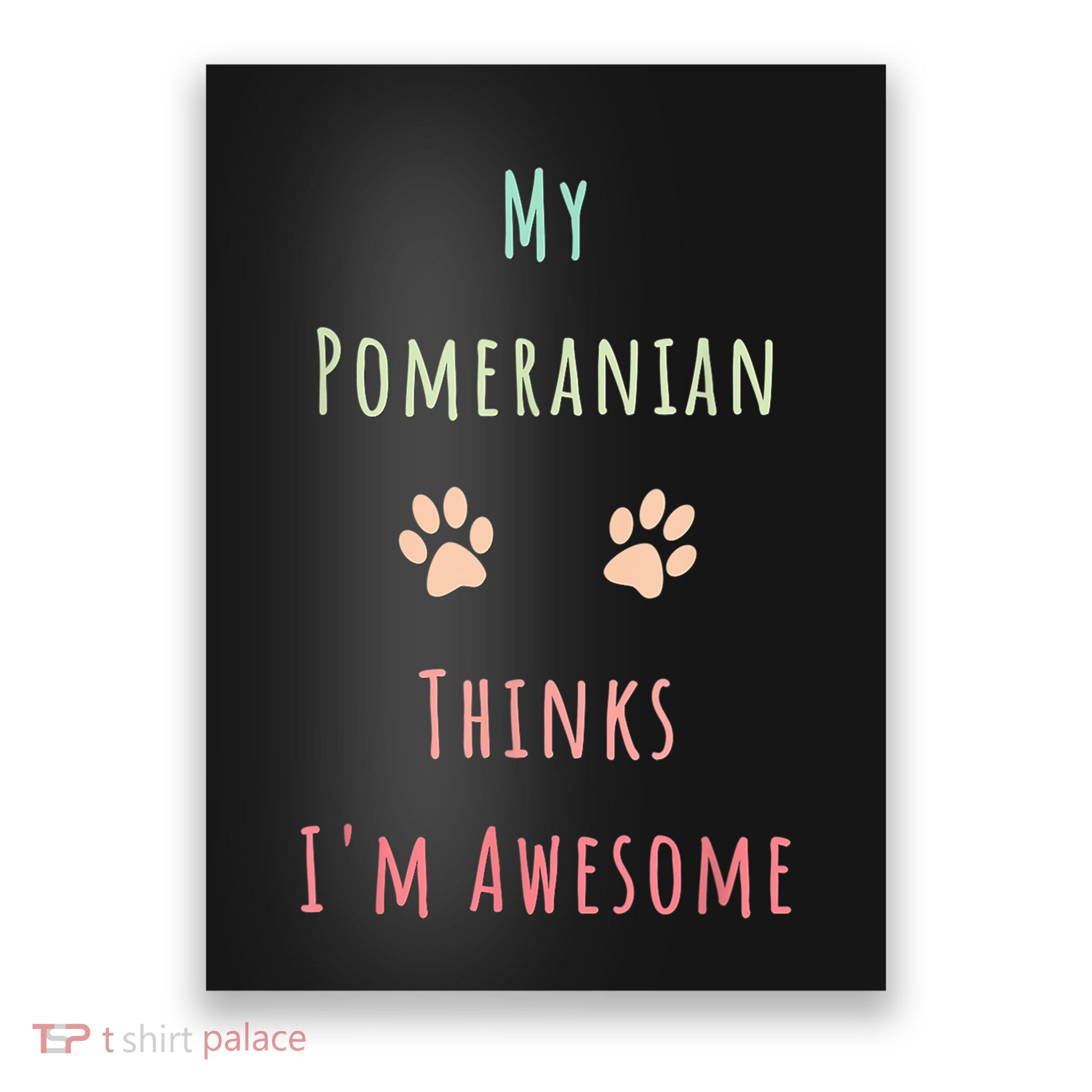 My Pomeranian Thinks IM Awesome Funny Dog Lover Pet Owner Poster