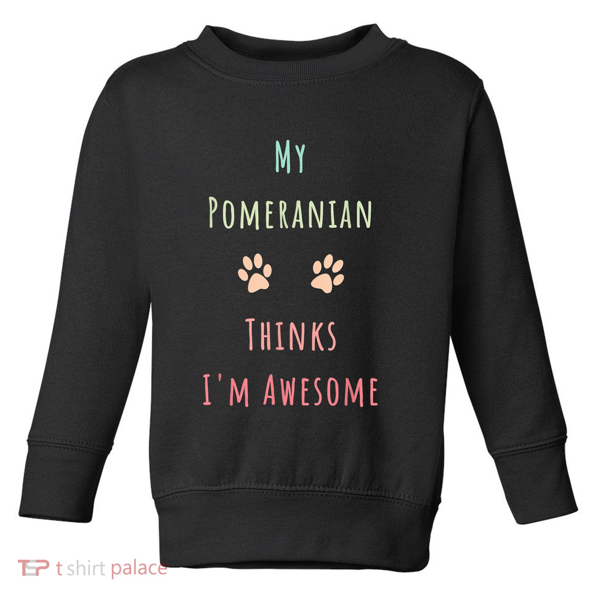 My Pomeranian Thinks IM Awesome Funny Dog Lover Pet Owner Toddler Sweatshirt