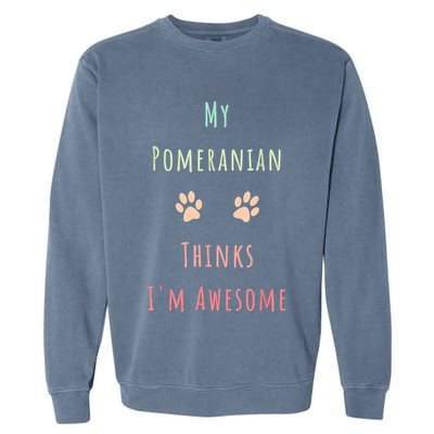 My Pomeranian Thinks IM Awesome Funny Dog Lover Pet Owner Garment-Dyed Sweatshirt