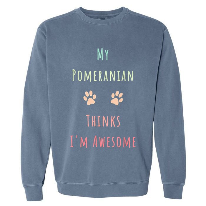 My Pomeranian Thinks IM Awesome Funny Dog Lover Pet Owner Garment-Dyed Sweatshirt