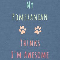 My Pomeranian Thinks IM Awesome Funny Dog Lover Pet Owner Garment-Dyed Sweatshirt