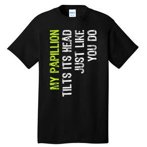 My Papillion Tilts Its Head Just Like You Do Dog Lover Tall T-Shirt