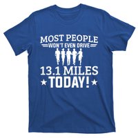 Most People Won't Even Drive 13 1 Miles Half Marathon Gift T-Shirt