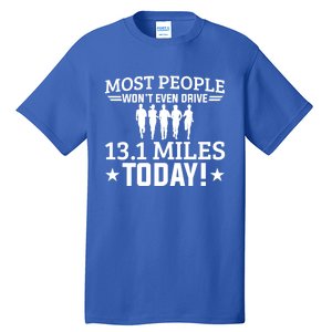 Most People Won't Even Drive 13 1 Miles Half Marathon Gift Tall T-Shirt