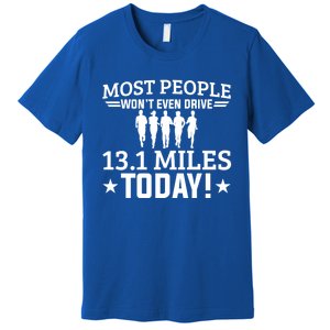 Most People Won't Even Drive 13 1 Miles Half Marathon Gift Premium T-Shirt