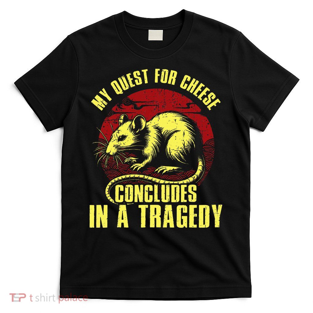 My Quest For Cheese Concludes In A Tragedy T-Shirt