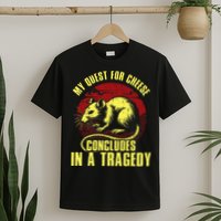 My Quest For Cheese Concludes In A Tragedy T-Shirt