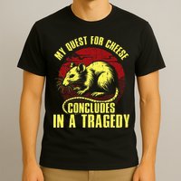 My Quest For Cheese Concludes In A Tragedy T-Shirt
