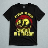My Quest For Cheese Concludes In A Tragedy T-Shirt
