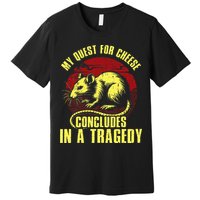 My Quest For Cheese Concludes In A Tragedy Premium T-Shirt