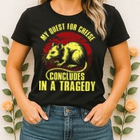 My Quest For Cheese Concludes In A Tragedy Womens T-Shirt