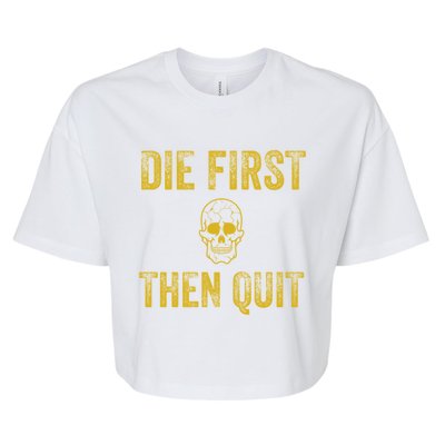 Motivational Quote Funny Gift Die First Then Quit Funny Gift Distressed Skull Gr Bella+Canvas Jersey Crop Tee