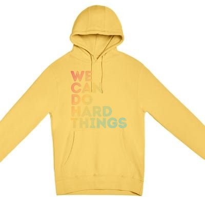 Motivational Quote Gift We Can Do Hard Things Productive Work Cool Gift Premium Pullover Hoodie