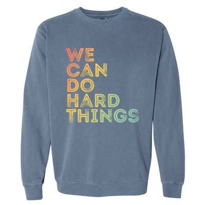 Motivational Quote Gift We Can Do Hard Things Productive Work Cool Gift Garment-Dyed Sweatshirt